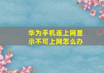 华为手机连上网显示不可上网怎么办