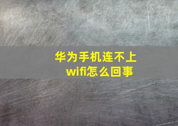 华为手机连不上wifi怎么回事