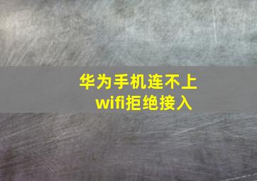 华为手机连不上wifi拒绝接入