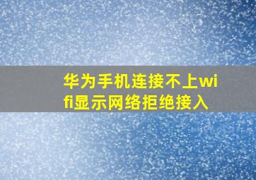 华为手机连接不上wifi显示网络拒绝接入