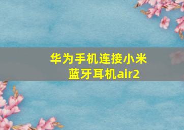 华为手机连接小米蓝牙耳机air2