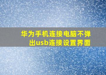 华为手机连接电脑不弹出usb连接设置界面