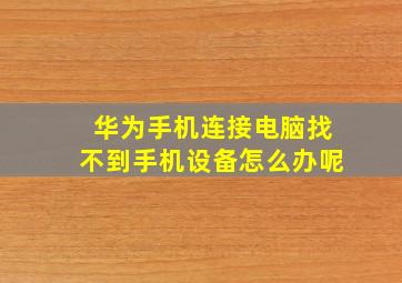 华为手机连接电脑找不到手机设备怎么办呢