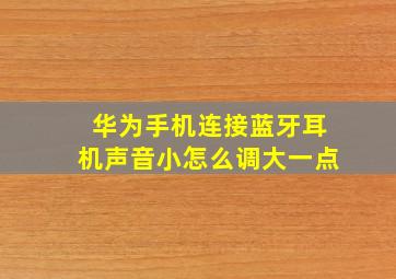 华为手机连接蓝牙耳机声音小怎么调大一点