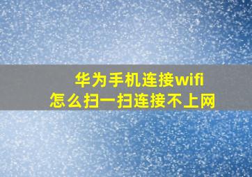 华为手机连接wifi怎么扫一扫连接不上网