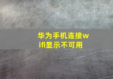 华为手机连接wifi显示不可用