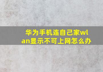 华为手机连自己家wlan显示不可上网怎么办