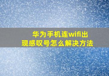 华为手机连wifi出现感叹号怎么解决方法