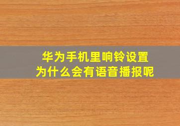 华为手机里响铃设置为什么会有语音播报呢