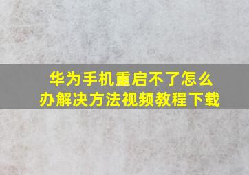 华为手机重启不了怎么办解决方法视频教程下载