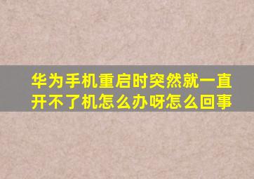 华为手机重启时突然就一直开不了机怎么办呀怎么回事