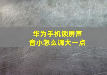 华为手机锁屏声音小怎么调大一点