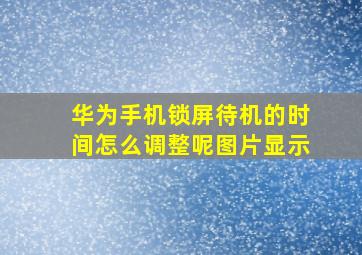 华为手机锁屏待机的时间怎么调整呢图片显示