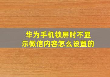 华为手机锁屏时不显示微信内容怎么设置的