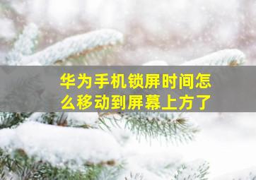 华为手机锁屏时间怎么移动到屏幕上方了