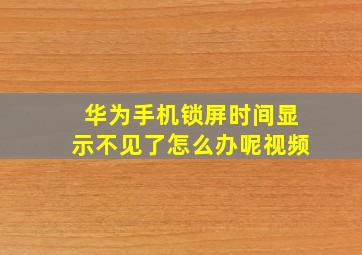 华为手机锁屏时间显示不见了怎么办呢视频