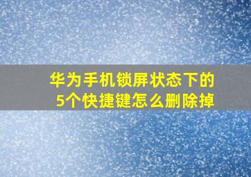 华为手机锁屏状态下的5个快捷键怎么删除掉