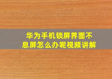 华为手机锁屏界面不息屏怎么办呢视频讲解