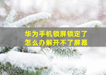 华为手机锁屏锁定了怎么办解开不了屏幕