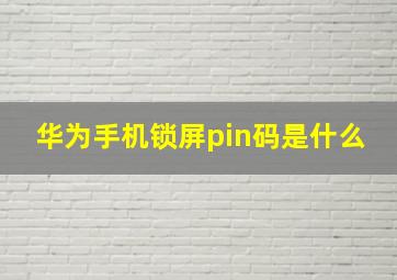 华为手机锁屏pin码是什么