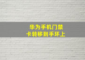 华为手机门禁卡转移到手环上