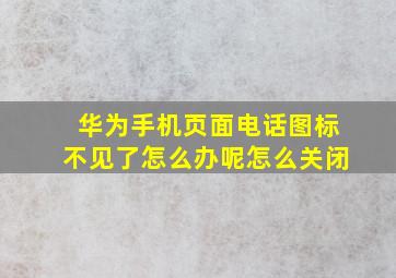 华为手机页面电话图标不见了怎么办呢怎么关闭