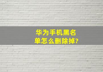 华为手机黑名单怎么删除掉?