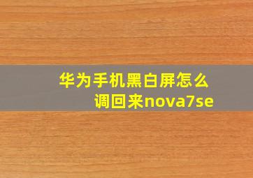 华为手机黑白屏怎么调回来nova7se