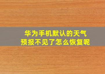 华为手机默认的天气预报不见了怎么恢复呢