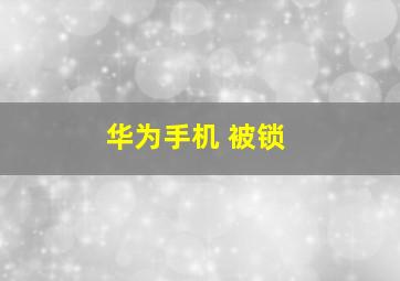 华为手机 被锁