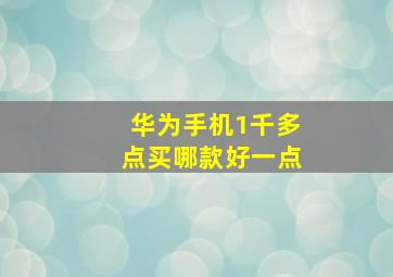 华为手机1千多点买哪款好一点