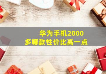 华为手机2000多哪款性价比高一点