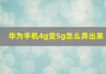 华为手机4g变5g怎么弄出来