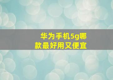 华为手机5g哪款最好用又便宜