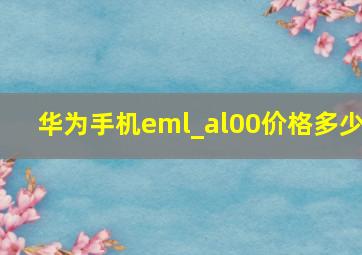 华为手机eml_al00价格多少