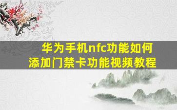 华为手机nfc功能如何添加门禁卡功能视频教程