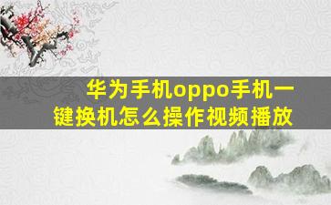 华为手机oppo手机一键换机怎么操作视频播放