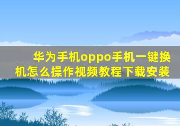 华为手机oppo手机一键换机怎么操作视频教程下载安装