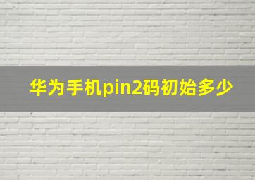 华为手机pin2码初始多少