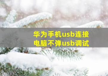 华为手机usb连接电脑不弹usb调试