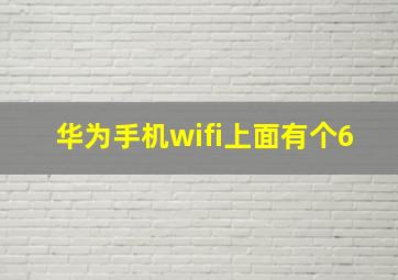 华为手机wifi上面有个6