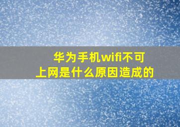 华为手机wifi不可上网是什么原因造成的