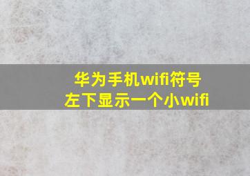 华为手机wifi符号左下显示一个小wifi