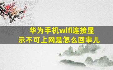 华为手机wifi连接显示不可上网是怎么回事儿