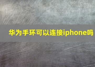 华为手环可以连接iphone吗