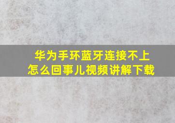 华为手环蓝牙连接不上怎么回事儿视频讲解下载