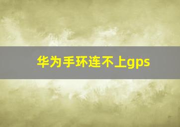 华为手环连不上gps