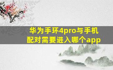 华为手环4pro与手机配对需要进入哪个app