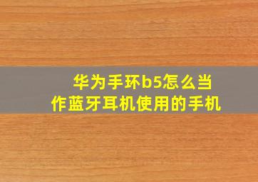 华为手环b5怎么当作蓝牙耳机使用的手机