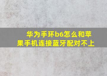 华为手环b6怎么和苹果手机连接蓝牙配对不上